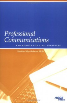 Professional Communications: A Handbook for Civil Engineers - Heather Silyn-Roberts