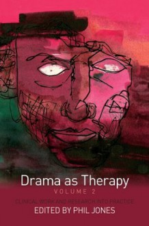 Drama as Therapy Volume 2: Clinical Work and Research into Practice - Phil Jones