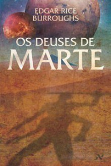 Os Deuses de Marte (The Gods of Mars / Barsoom, #2) - Edgar Rice Burroughs, Maria Silvia Mourão Netto