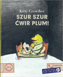 Szur szur ćwir plum! - Kitty Crowther, Maciej Byliniak