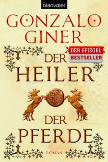 Der Heiler der Pferde: Roman (German Edition) - Gonzalo Giner, Eva Maria del Carmen Kobetz Revuelta