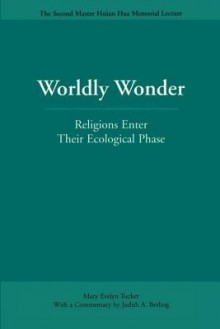 Worldly Wonder: Religions Enter Their Ecological Phase - Mary Tucker, Judith Berling