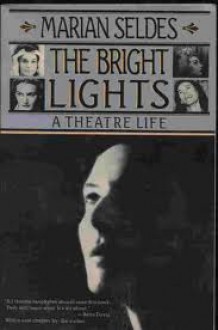 The Bright Lights: A Theatre Life - Marian Seldes