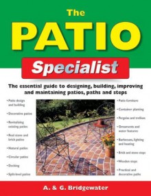 The Patio Specialist: The Essential Guide to Designing, Building, Improving and Maintaining Patios, Paths and Steps - Alan Bridgewater, Gill Bridgewater