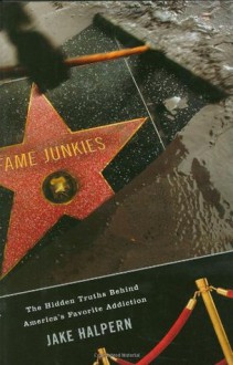 Fame Junkies: The Hidden Truths Behind America's Favorite Addiction - Jake Halpern