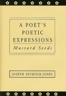 A Poet's Poetic Expressions: Mustard Seeds - Joseph Jones