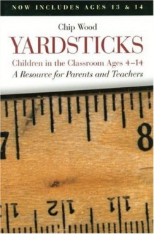 Yardsticks: Children in the Classroom Ages 4-14 : A Resource for Parents and Teachers - Chip Wood