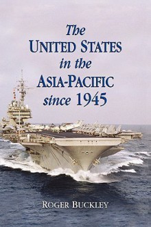 The United States in the Asia-Pacific Since 1945 - Roger Buckley