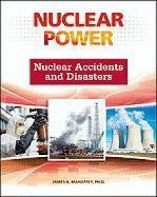 Nuclear Accidents and Disasters (Nuclear Power) - James A. Mahaffey