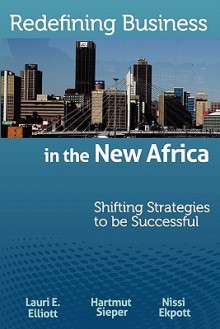 Redefining Business in the New Africa: Shifting Strategies to Be Successful - Lauri E. Elliott, Hartmut Sieper, Nissi Ekpott