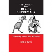 The Contest for Rugby Supremacy: Accounting for the 1905 All Blacks - Greg Ryan