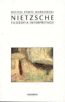 Nietzsche: Filozofia interpretacji - Michał Paweł Markowski