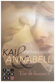 Kai & Annabell, Band 2: Von dir besessen - Veronika Mauel