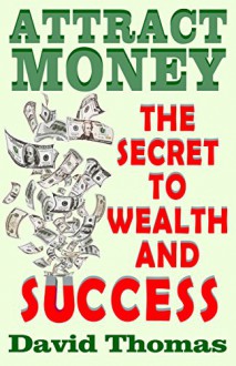 Attract Money: The Secret To Wealth and Success - David Thomas