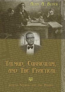 Talmud, Curriculum, and the Practical: Joseph Schwab and the Rabbis - Alan A. Block