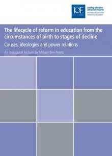 The Lifecycle of Reform in Education from the Circumstances of Birth to Stages of Decline: Causes, Ideologies and Power Relations - Miriam Ben-Peretz