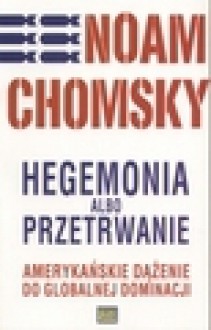 Hegemonia albo przetrwanie. Amerykańskie dążenie do globalnej dominacji - Noam Chomsky