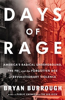 Days of Rage: America's Radical Underground, the FBI, and the Forgotten Age of Revolutionary Violence - Bryan Burrough