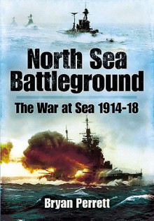 North Sea Battleground: The War and Sea 1914-1918 - Bryan Perrett