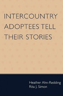 Intercountry Adoptees Tell Their Stories - Heather Ahn-Redding, Rita J. Simon