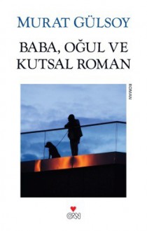 Baba, Oğul ve Kutsal Roman - Murat Gülsoy