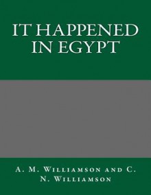 It Happened in Egypt - A M Williamson and C N Williamson