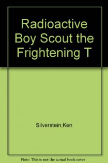 Radioactive Boy Scout the Frightening T - Ken Silverstein