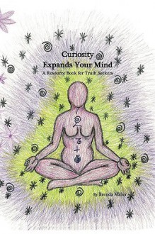 Curiosity Expands Your Mind: A Resource Book for Truth Seekers - Brenda Miller