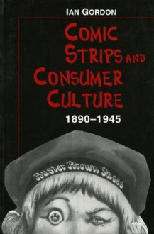 Comic Strips and Consumer Culture: 1890-1945 - Ian Gordon