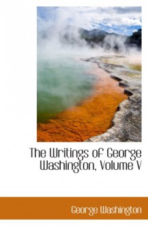 The Writings of George Washington, Volume V - George Washington