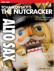 Tchaikovsky's the Nutcracker: Alto Sax [With CD] - Pyotr Ilyich Tchaikovsky, Donald Sosin