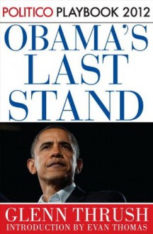 Obama's Last Stand: POLITICO Playbook 2012 (Kindle Single) - Glenn Thrush, Politico, Evan Thomas