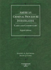 American Criminal Procedure: Investigative: Cases and Commentary - Stephen A. Saltzburg, Daniel J. Capra