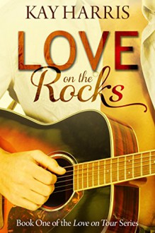 Love on the Rocks (Love on Tour Book 1) - Kay Harris