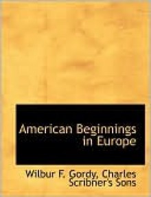 American Beginnings in Europe - Wilbur F. Gordy