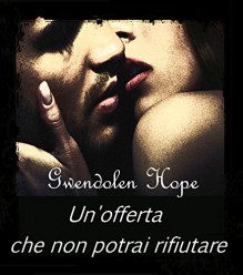 Un'offerta che non potrai rifiutare - Gwendolen Hope