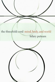 The Threefold Cord: Mind, Body and World - Hilary Putnam