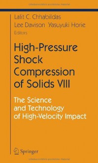 High-Pressure Shock Compression of Solids VIII: The Science and Technology of High-Velocity Impact: v. 8 (Shock Wave and High Pressure Phenomena) - L.C. Chhabildas, Lee Davison, Y. Horie