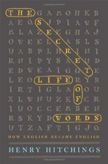 The Secret Life of Words: How English Became English - Henry Hitchings