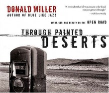 Through Painted Deserts: Light, God, and Beauty on the Open Road - Donald Miller