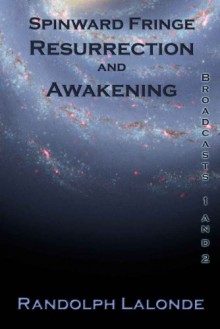 Spinward Fringe Broadcasts 1 and 2: Resurrection and Awakening - Randolph Lalonde