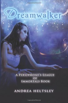 Dreamwalker (Persephone's League of Immortals) - Andrea Heltsley