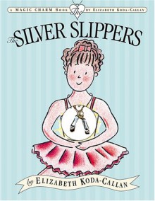 The Silver Slippers - Elizabeth Koda-Callan