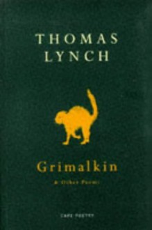 Grimalkin & Other Poems - Thomas Lynch