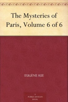 The Mysteries of Paris, Volume 6 of 6 - Eugène Sue