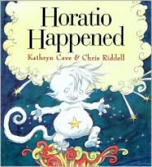 Horatio Happened - Kathryn Cave, Chris Riddell