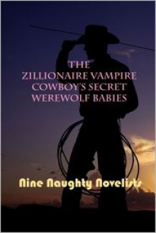 The Zillionaire Vampire Cowboy's Secret Werewolf Babies - Nine Naughty Novelists