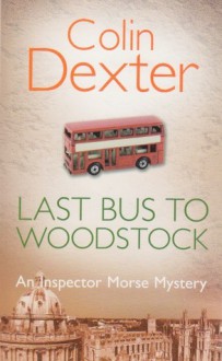 Last Bus to Woodstock (Inspector Morse #1) - Colin Dexter