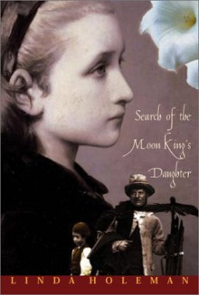 Search of the Moon King's Daughter - Linda Holeman