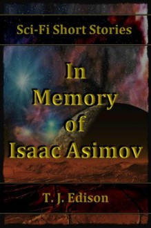 Short stories of Sci-fi Fantasy. In memory of Isaac Asimov - T.J Edison, Gretchen Steen